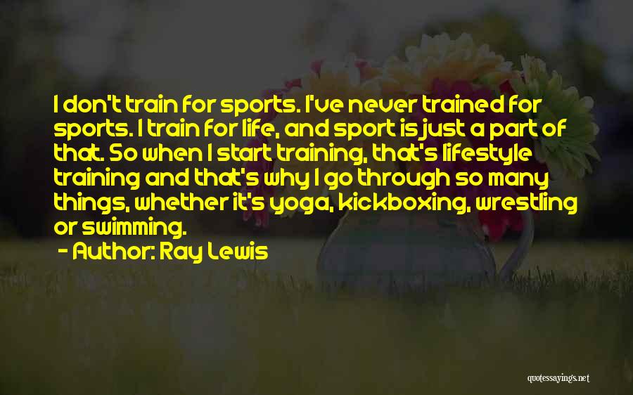 Ray Lewis Quotes: I Don't Train For Sports. I've Never Trained For Sports. I Train For Life, And Sport Is Just A Part