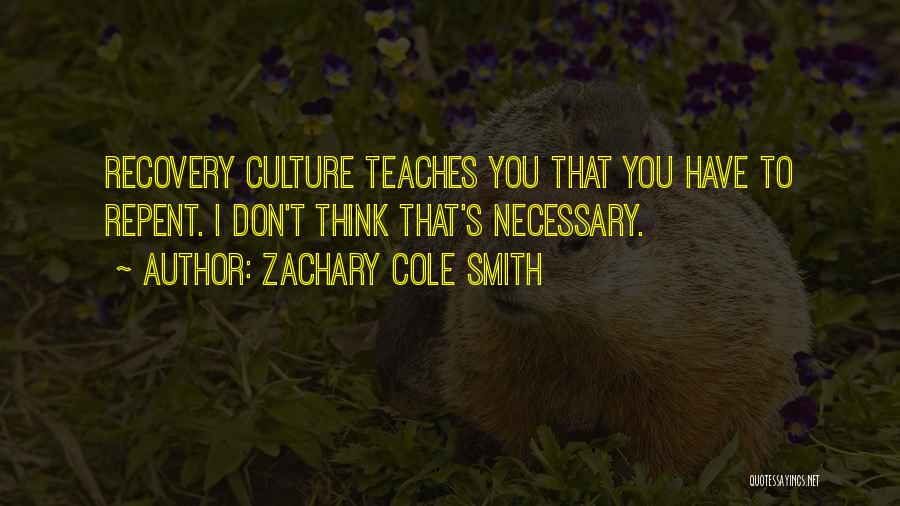 Zachary Cole Smith Quotes: Recovery Culture Teaches You That You Have To Repent. I Don't Think That's Necessary.