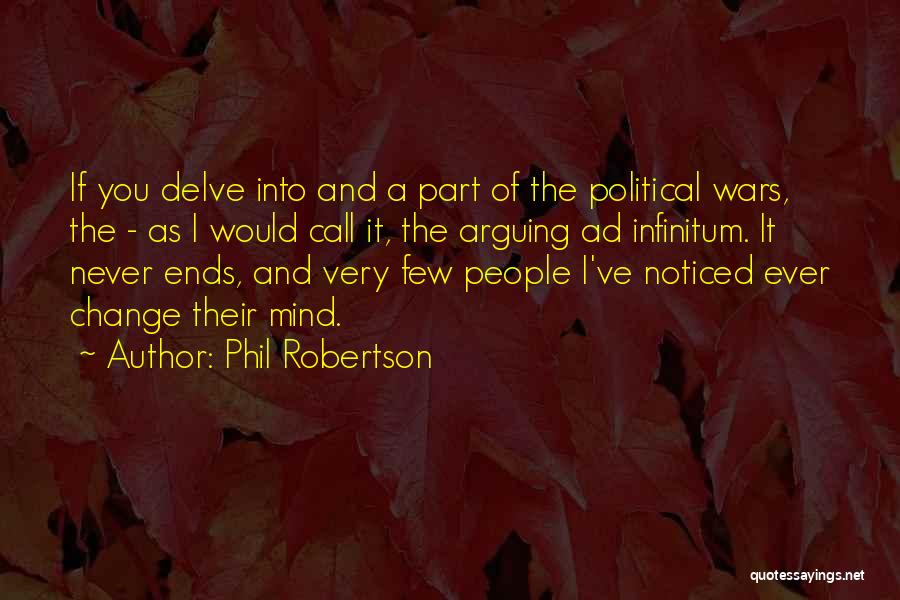 Phil Robertson Quotes: If You Delve Into And A Part Of The Political Wars, The - As I Would Call It, The Arguing