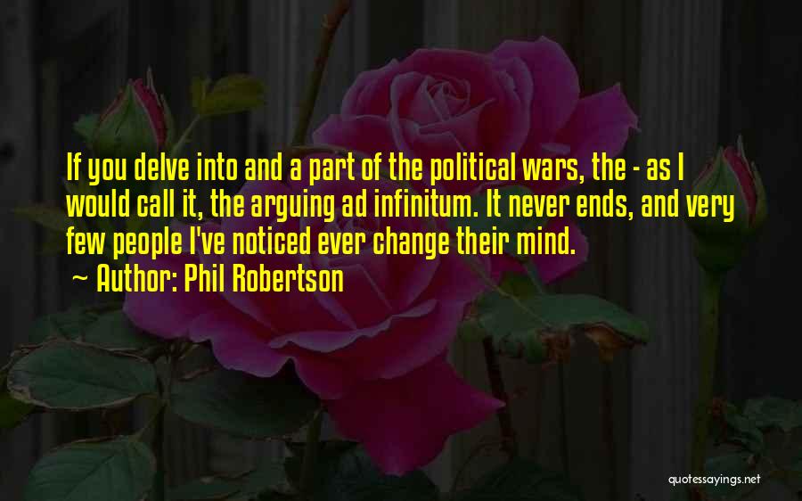 Phil Robertson Quotes: If You Delve Into And A Part Of The Political Wars, The - As I Would Call It, The Arguing