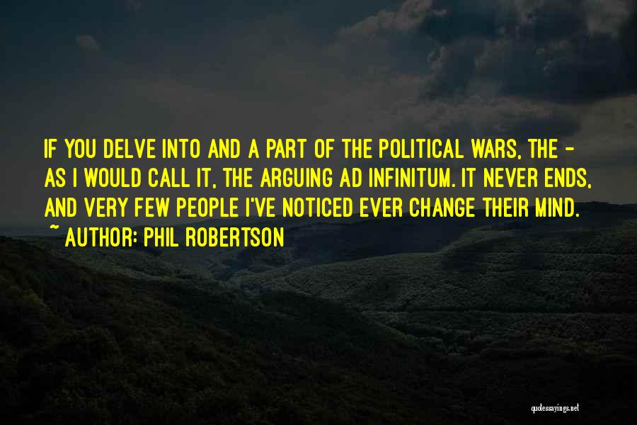 Phil Robertson Quotes: If You Delve Into And A Part Of The Political Wars, The - As I Would Call It, The Arguing