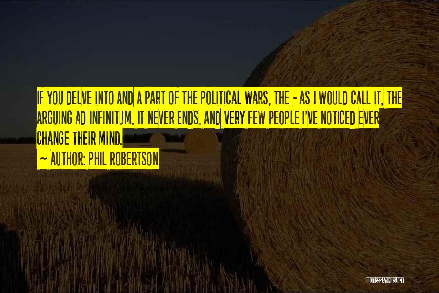 Phil Robertson Quotes: If You Delve Into And A Part Of The Political Wars, The - As I Would Call It, The Arguing