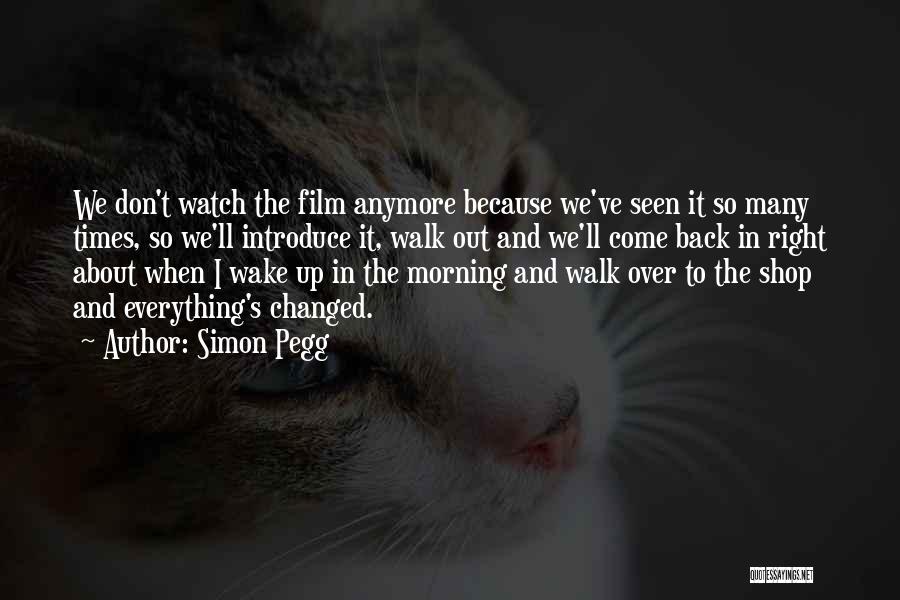 Simon Pegg Quotes: We Don't Watch The Film Anymore Because We've Seen It So Many Times, So We'll Introduce It, Walk Out And