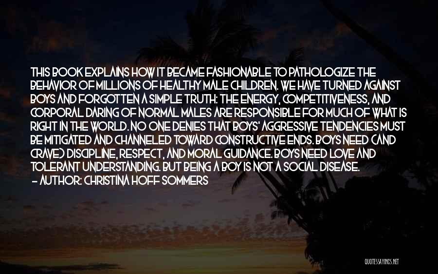 Christina Hoff Sommers Quotes: This Book Explains How It Became Fashionable To Pathologize The Behavior Of Millions Of Healthy Male Children. We Have Turned