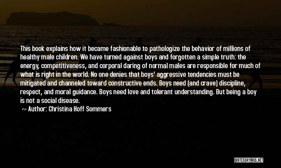 Christina Hoff Sommers Quotes: This Book Explains How It Became Fashionable To Pathologize The Behavior Of Millions Of Healthy Male Children. We Have Turned