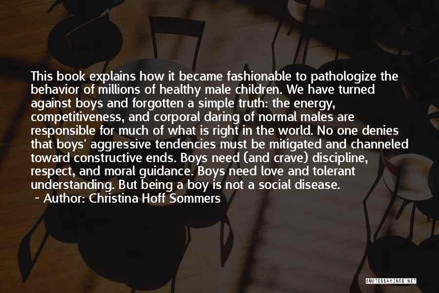 Christina Hoff Sommers Quotes: This Book Explains How It Became Fashionable To Pathologize The Behavior Of Millions Of Healthy Male Children. We Have Turned