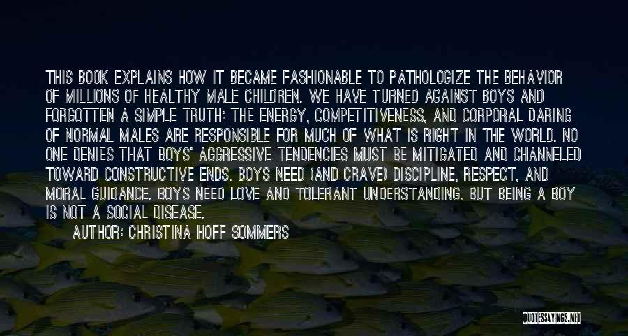 Christina Hoff Sommers Quotes: This Book Explains How It Became Fashionable To Pathologize The Behavior Of Millions Of Healthy Male Children. We Have Turned