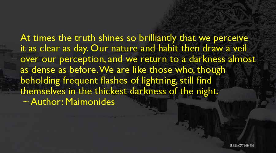 Maimonides Quotes: At Times The Truth Shines So Brilliantly That We Perceive It As Clear As Day. Our Nature And Habit Then