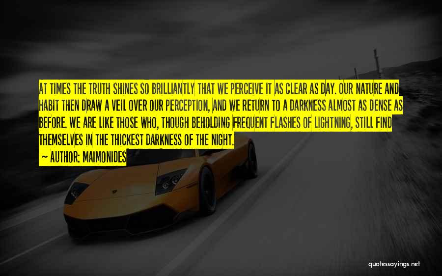 Maimonides Quotes: At Times The Truth Shines So Brilliantly That We Perceive It As Clear As Day. Our Nature And Habit Then