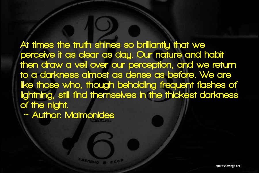 Maimonides Quotes: At Times The Truth Shines So Brilliantly That We Perceive It As Clear As Day. Our Nature And Habit Then