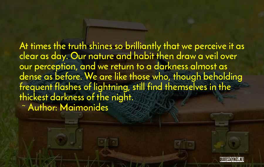 Maimonides Quotes: At Times The Truth Shines So Brilliantly That We Perceive It As Clear As Day. Our Nature And Habit Then
