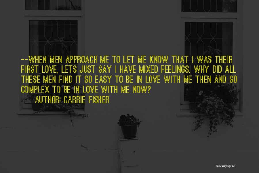 Carrie Fisher Quotes: --when Men Approach Me To Let Me Know That I Was Their First Love, Lets Just Say I Have Mixed