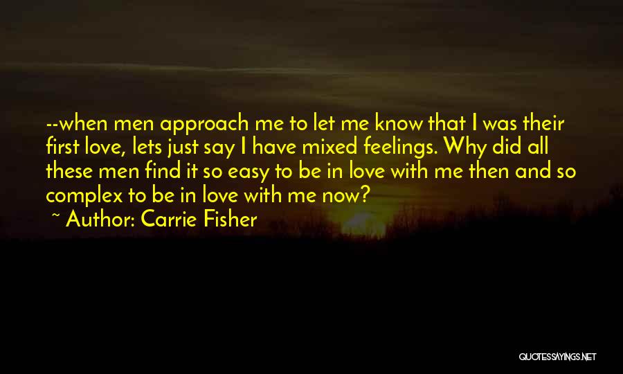 Carrie Fisher Quotes: --when Men Approach Me To Let Me Know That I Was Their First Love, Lets Just Say I Have Mixed