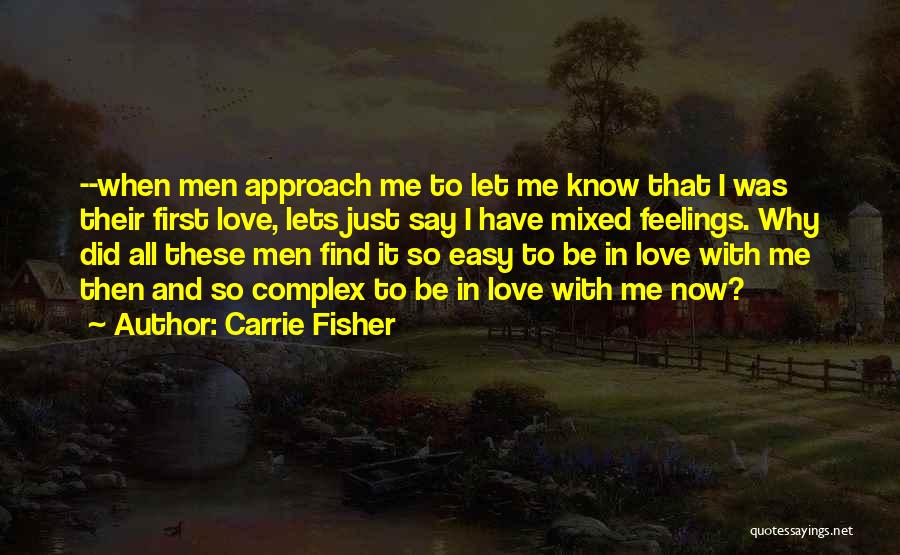 Carrie Fisher Quotes: --when Men Approach Me To Let Me Know That I Was Their First Love, Lets Just Say I Have Mixed