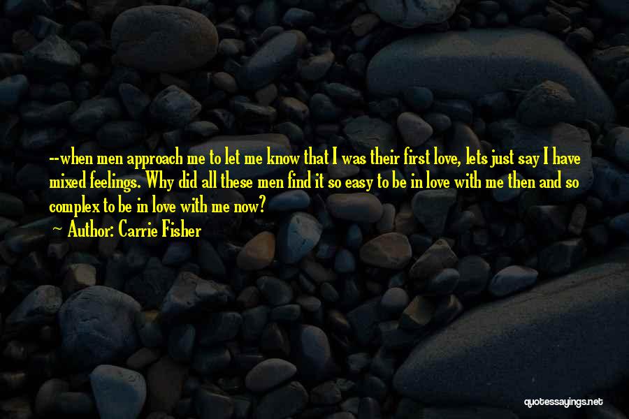 Carrie Fisher Quotes: --when Men Approach Me To Let Me Know That I Was Their First Love, Lets Just Say I Have Mixed