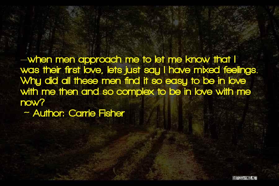 Carrie Fisher Quotes: --when Men Approach Me To Let Me Know That I Was Their First Love, Lets Just Say I Have Mixed