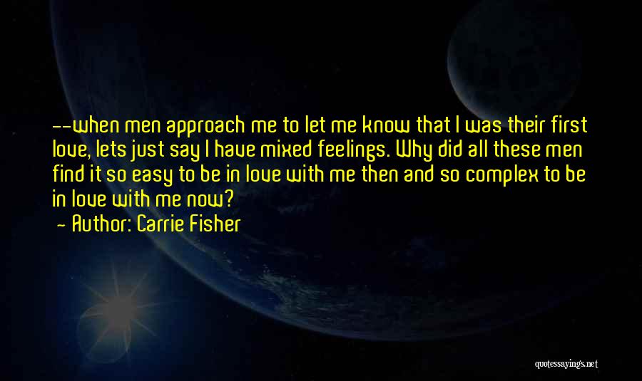 Carrie Fisher Quotes: --when Men Approach Me To Let Me Know That I Was Their First Love, Lets Just Say I Have Mixed