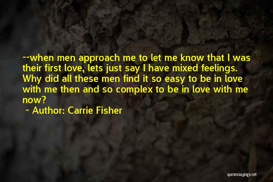 Carrie Fisher Quotes: --when Men Approach Me To Let Me Know That I Was Their First Love, Lets Just Say I Have Mixed