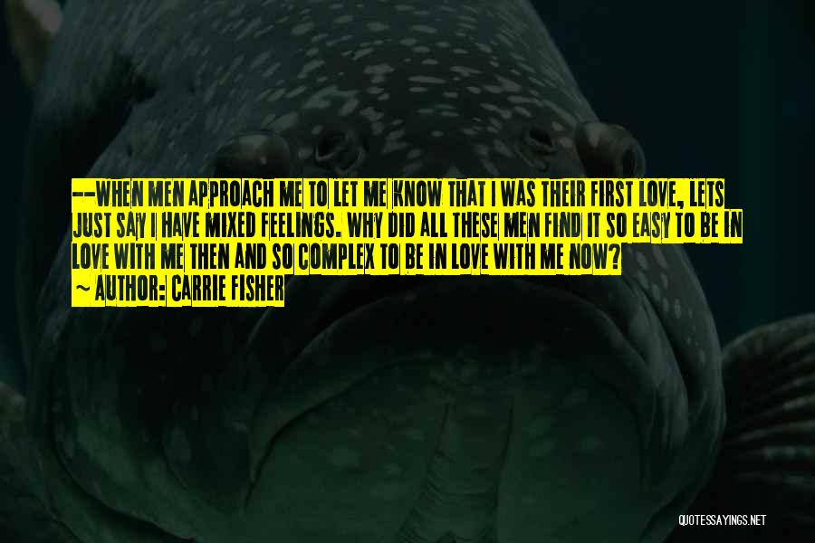 Carrie Fisher Quotes: --when Men Approach Me To Let Me Know That I Was Their First Love, Lets Just Say I Have Mixed