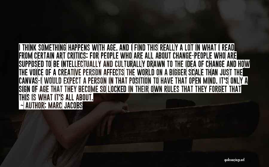 Marc Jacobs Quotes: I Think Something Happens With Age. And I Find This Really A Lot In What I Read From Certain Art