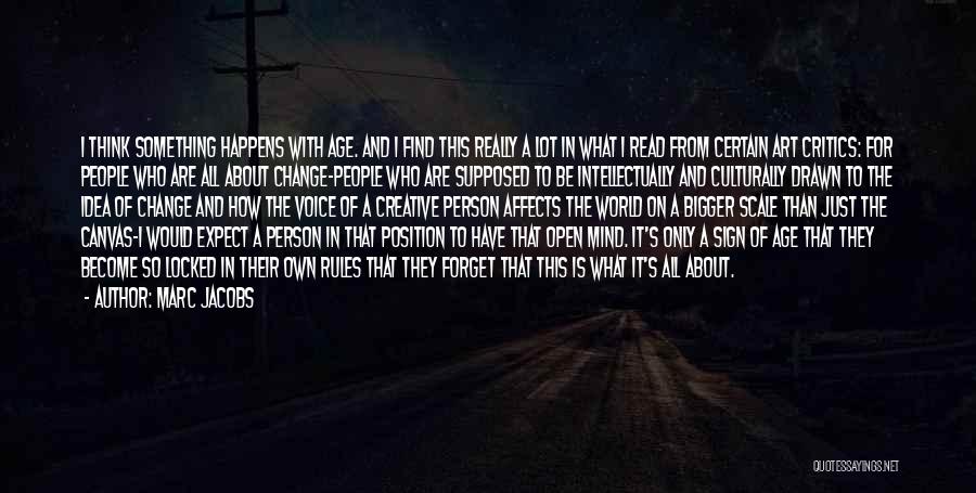 Marc Jacobs Quotes: I Think Something Happens With Age. And I Find This Really A Lot In What I Read From Certain Art