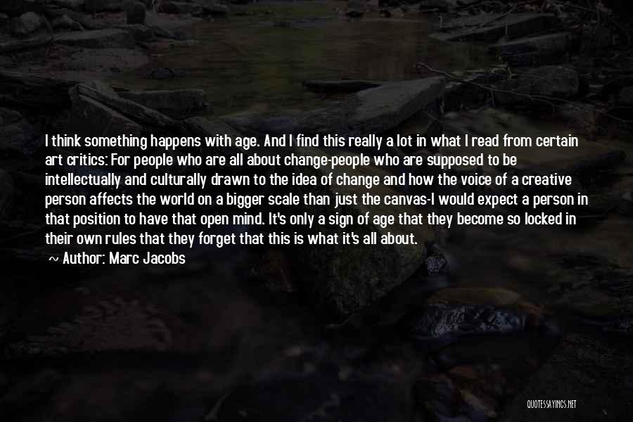 Marc Jacobs Quotes: I Think Something Happens With Age. And I Find This Really A Lot In What I Read From Certain Art