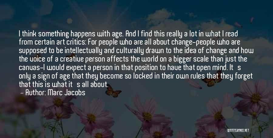 Marc Jacobs Quotes: I Think Something Happens With Age. And I Find This Really A Lot In What I Read From Certain Art