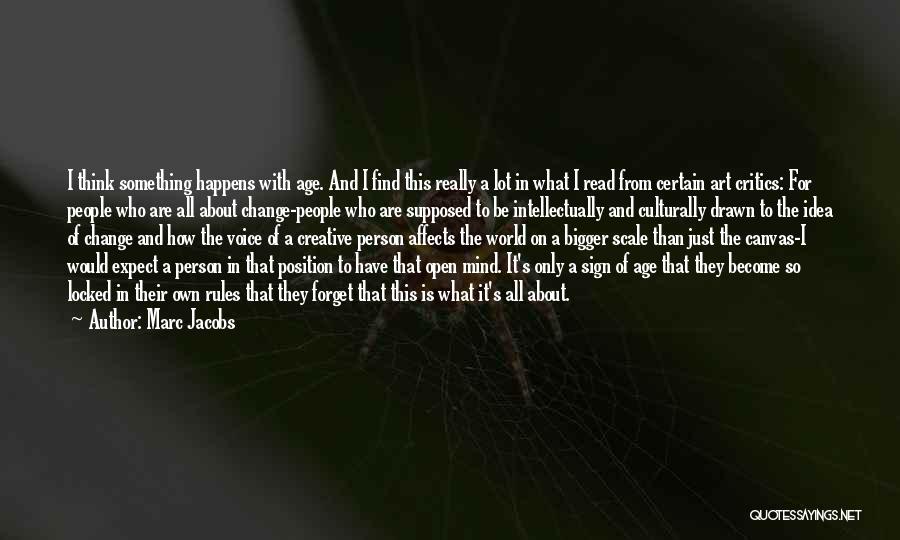 Marc Jacobs Quotes: I Think Something Happens With Age. And I Find This Really A Lot In What I Read From Certain Art