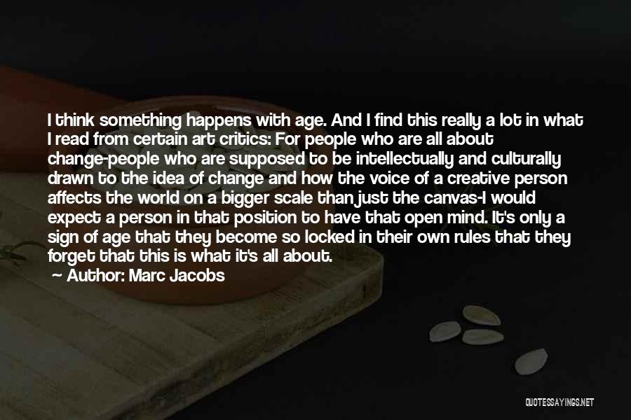 Marc Jacobs Quotes: I Think Something Happens With Age. And I Find This Really A Lot In What I Read From Certain Art