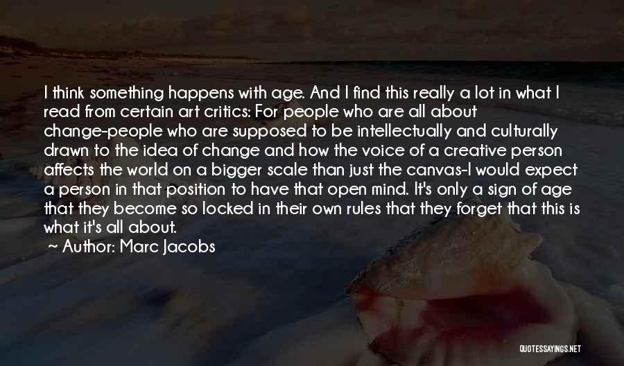 Marc Jacobs Quotes: I Think Something Happens With Age. And I Find This Really A Lot In What I Read From Certain Art