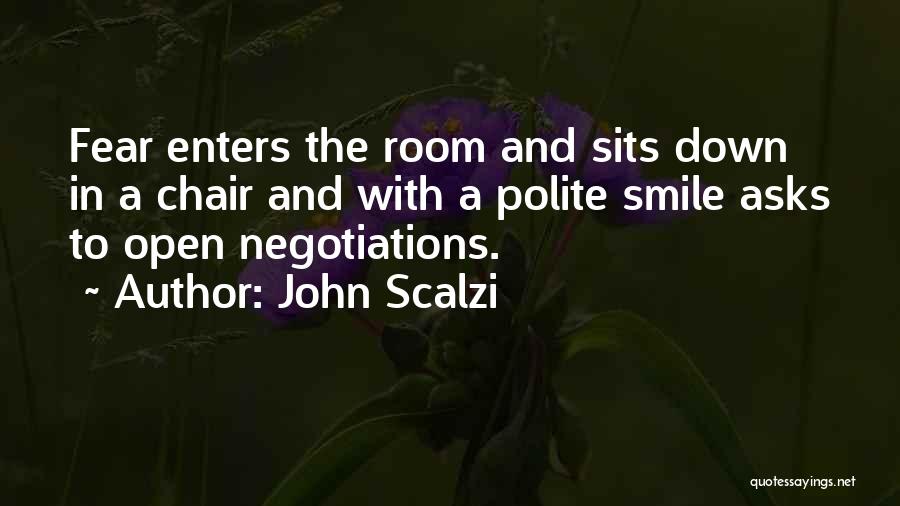 John Scalzi Quotes: Fear Enters The Room And Sits Down In A Chair And With A Polite Smile Asks To Open Negotiations.