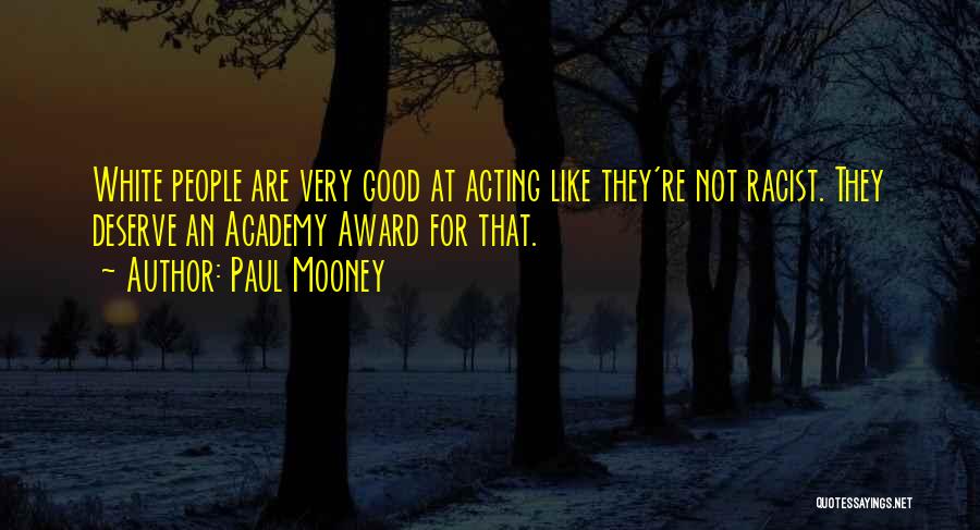 Paul Mooney Quotes: White People Are Very Good At Acting Like They're Not Racist. They Deserve An Academy Award For That.