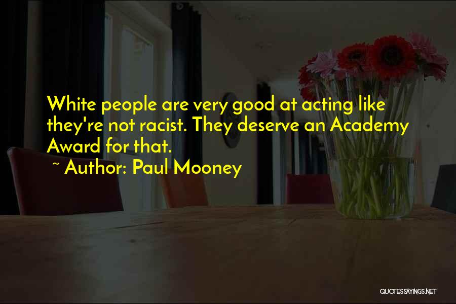 Paul Mooney Quotes: White People Are Very Good At Acting Like They're Not Racist. They Deserve An Academy Award For That.