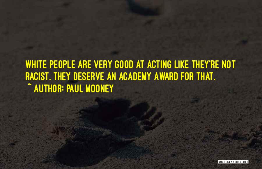 Paul Mooney Quotes: White People Are Very Good At Acting Like They're Not Racist. They Deserve An Academy Award For That.