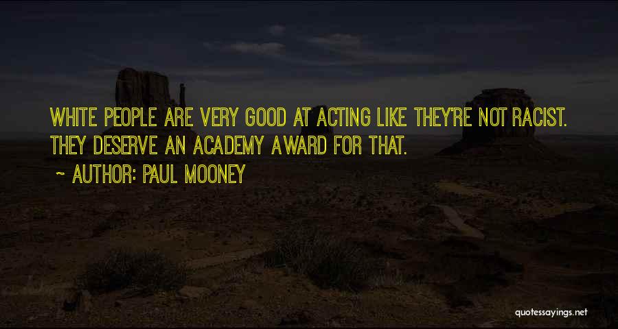 Paul Mooney Quotes: White People Are Very Good At Acting Like They're Not Racist. They Deserve An Academy Award For That.