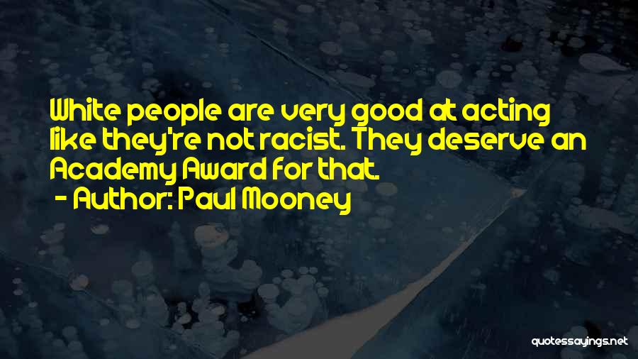 Paul Mooney Quotes: White People Are Very Good At Acting Like They're Not Racist. They Deserve An Academy Award For That.