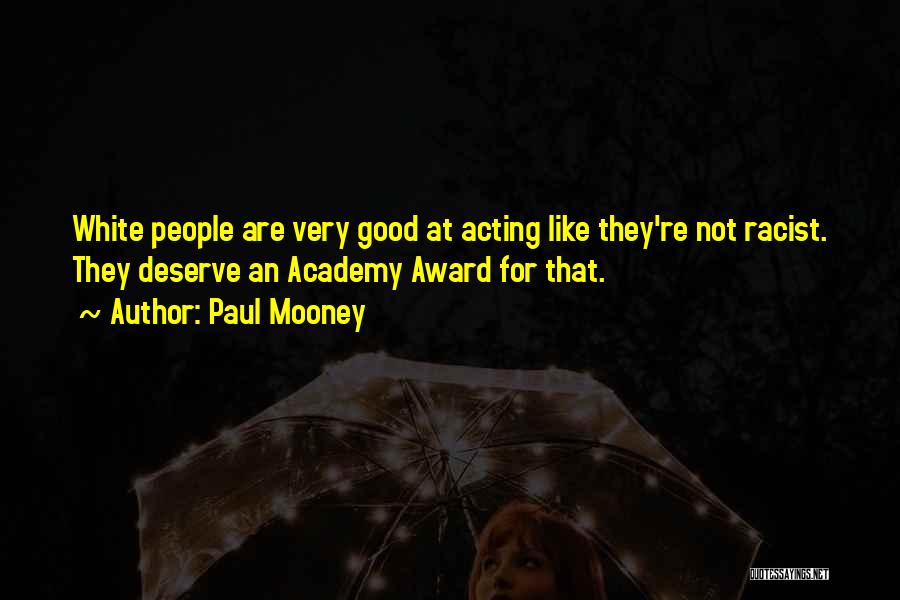 Paul Mooney Quotes: White People Are Very Good At Acting Like They're Not Racist. They Deserve An Academy Award For That.