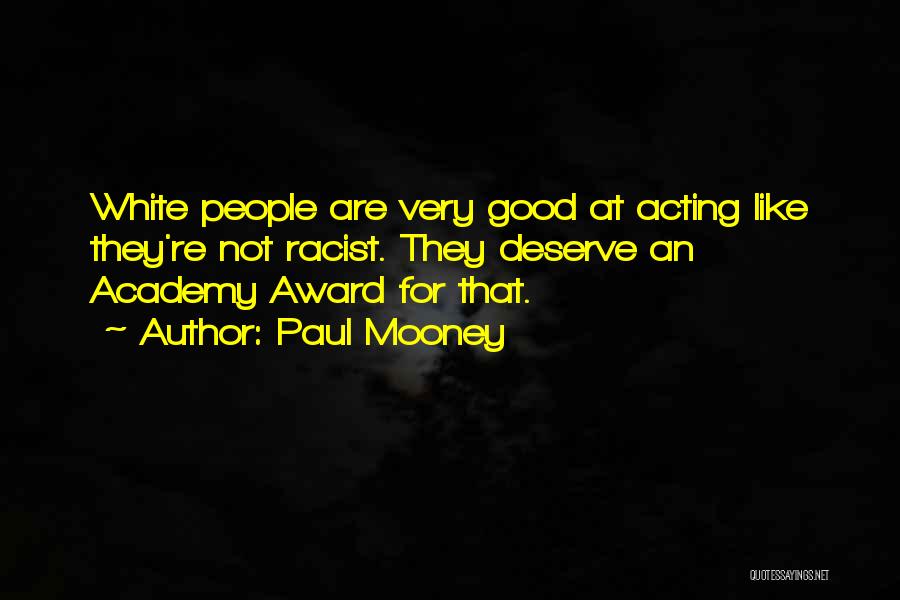 Paul Mooney Quotes: White People Are Very Good At Acting Like They're Not Racist. They Deserve An Academy Award For That.