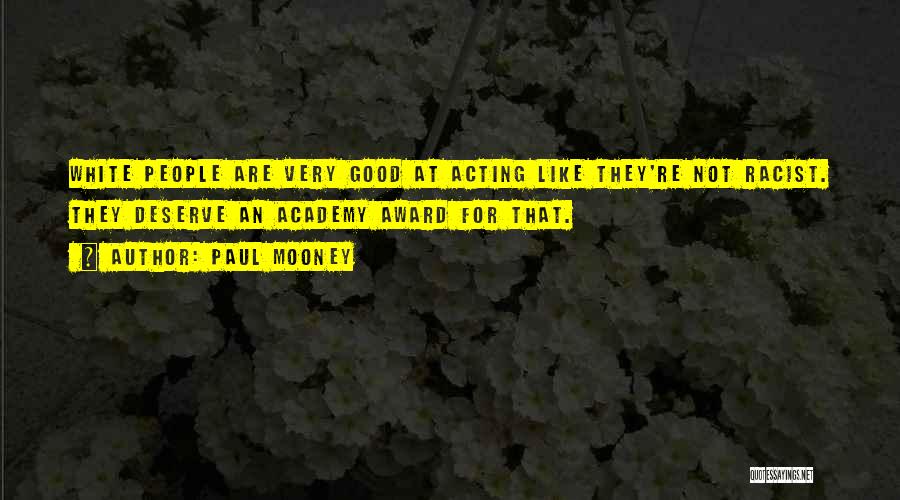 Paul Mooney Quotes: White People Are Very Good At Acting Like They're Not Racist. They Deserve An Academy Award For That.