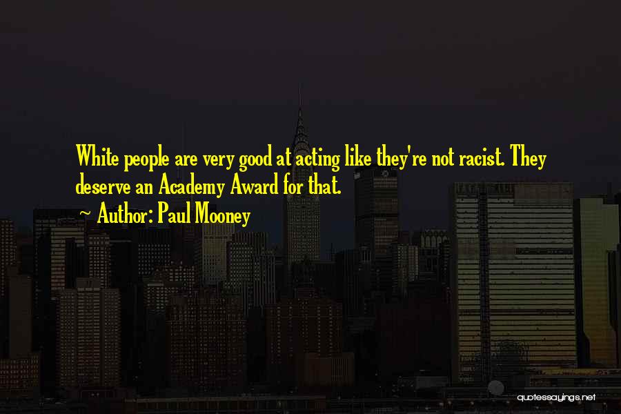 Paul Mooney Quotes: White People Are Very Good At Acting Like They're Not Racist. They Deserve An Academy Award For That.