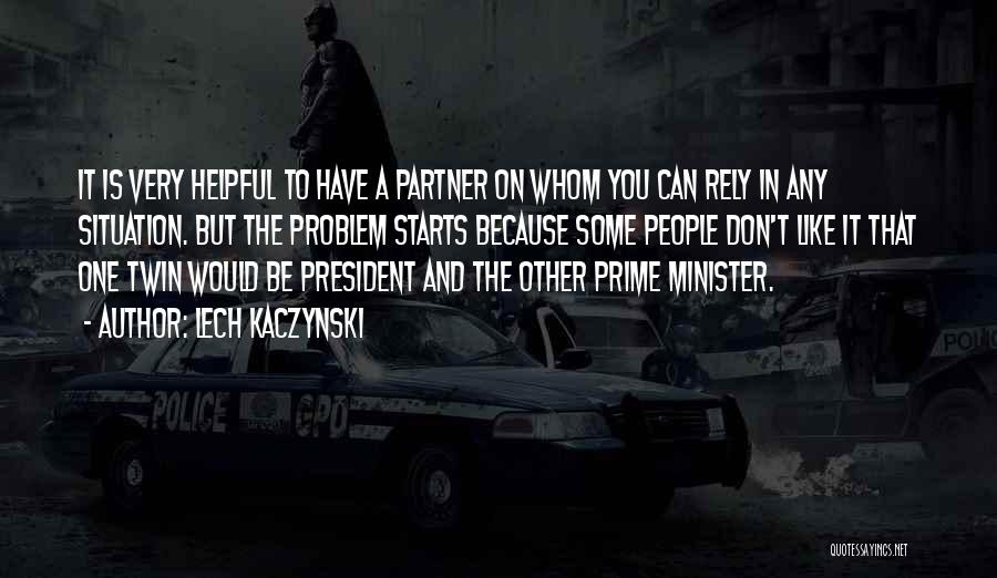 Lech Kaczynski Quotes: It Is Very Helpful To Have A Partner On Whom You Can Rely In Any Situation. But The Problem Starts