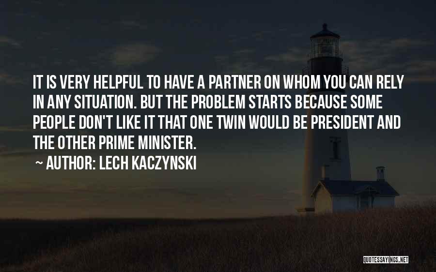 Lech Kaczynski Quotes: It Is Very Helpful To Have A Partner On Whom You Can Rely In Any Situation. But The Problem Starts