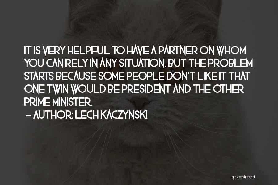 Lech Kaczynski Quotes: It Is Very Helpful To Have A Partner On Whom You Can Rely In Any Situation. But The Problem Starts
