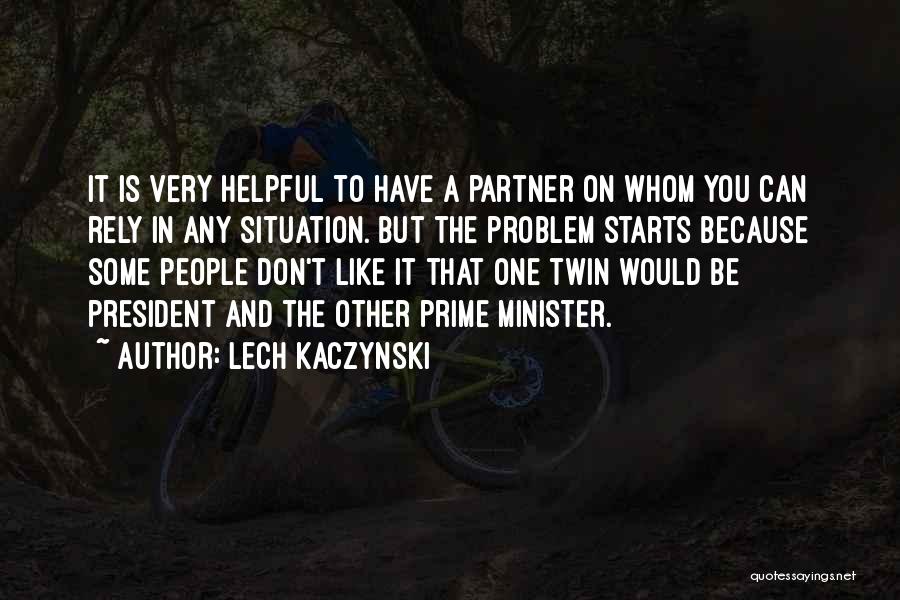 Lech Kaczynski Quotes: It Is Very Helpful To Have A Partner On Whom You Can Rely In Any Situation. But The Problem Starts