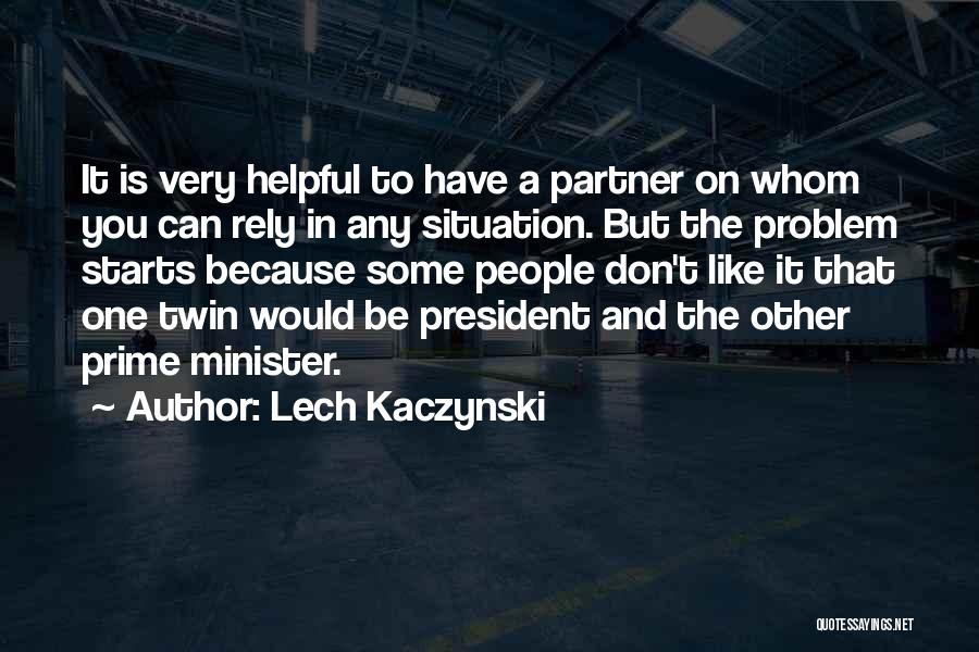 Lech Kaczynski Quotes: It Is Very Helpful To Have A Partner On Whom You Can Rely In Any Situation. But The Problem Starts