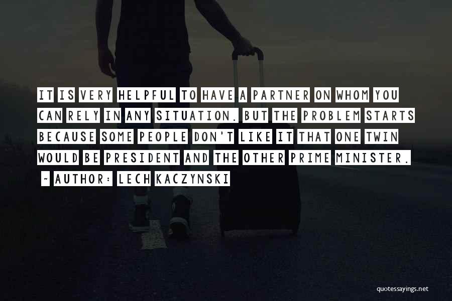 Lech Kaczynski Quotes: It Is Very Helpful To Have A Partner On Whom You Can Rely In Any Situation. But The Problem Starts