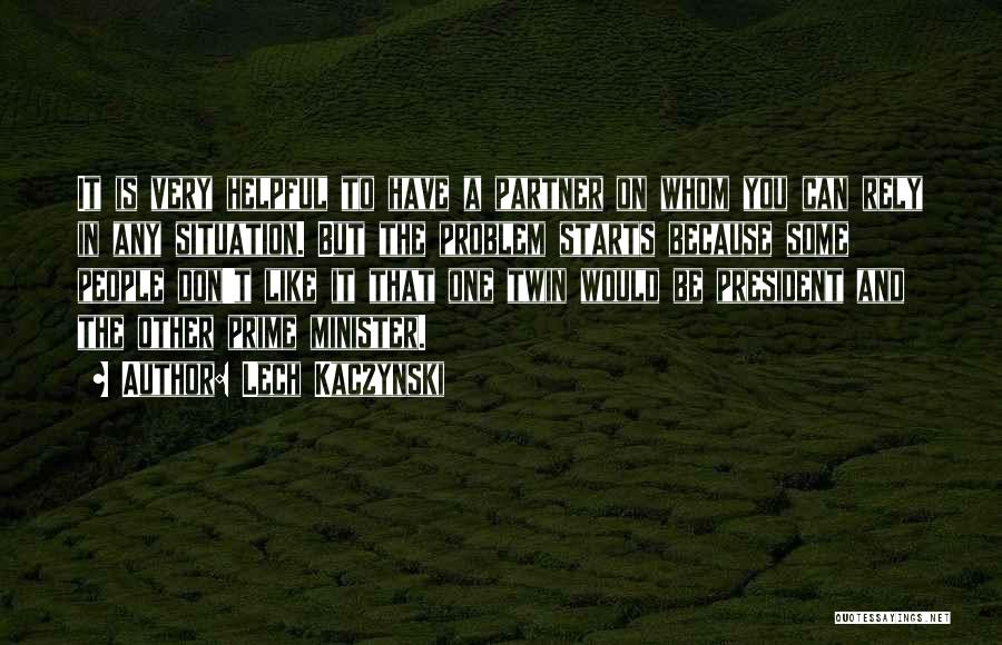Lech Kaczynski Quotes: It Is Very Helpful To Have A Partner On Whom You Can Rely In Any Situation. But The Problem Starts