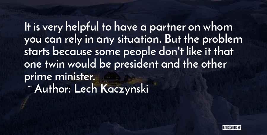 Lech Kaczynski Quotes: It Is Very Helpful To Have A Partner On Whom You Can Rely In Any Situation. But The Problem Starts