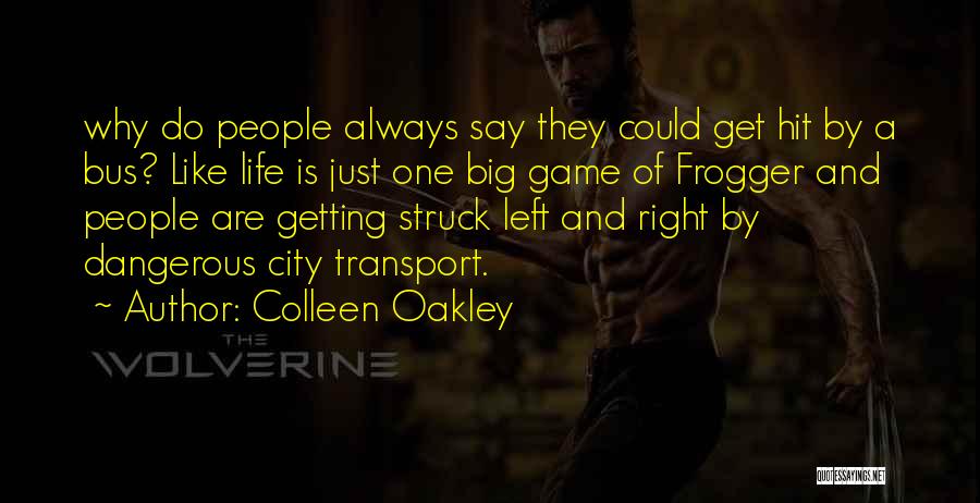 Colleen Oakley Quotes: Why Do People Always Say They Could Get Hit By A Bus? Like Life Is Just One Big Game Of