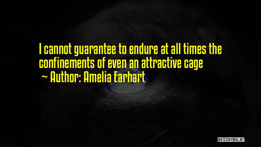 Amelia Earhart Quotes: I Cannot Guarantee To Endure At All Times The Confinements Of Even An Attractive Cage